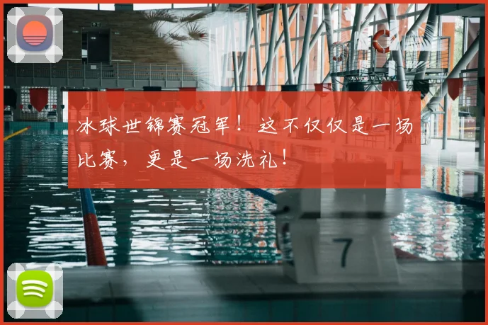 冰球世锦赛冠军！这不仅仅是一场比赛，更是一场洗礼！