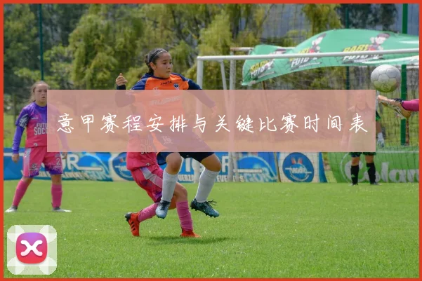 意甲赛程安排与关键比赛时间表
