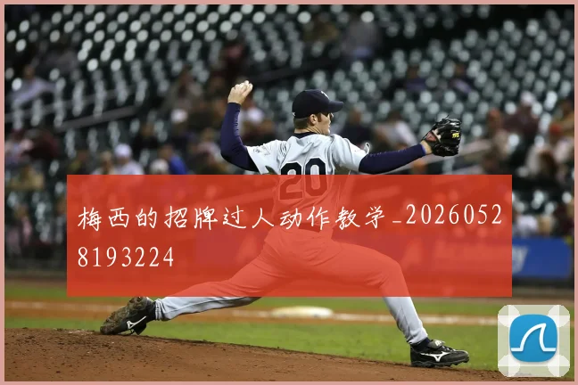 梅西的招牌过人动作教学_20260528193224