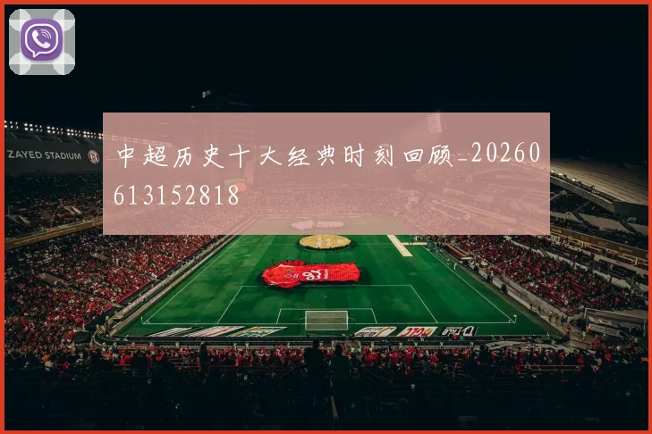 中超历史十大经典时刻回顾_20260613152818