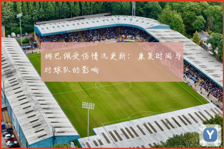 姆巴佩受伤情况更新：康复时间与对球队的影响