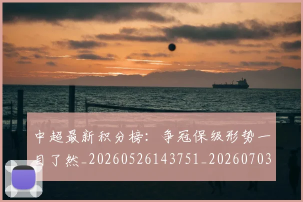 中超最新积分榜：争冠保级形势一目了然_20260526143751_20260703204501_20260716185927