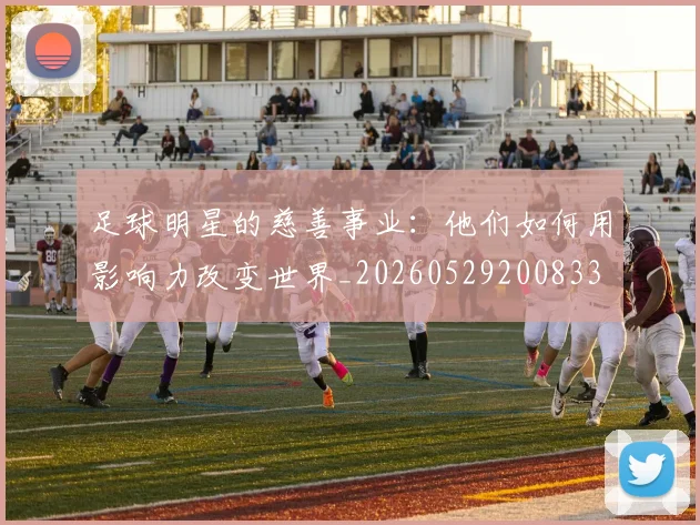 足球明星的慈善事业：他们如何用影响力改变世界_20260529200833