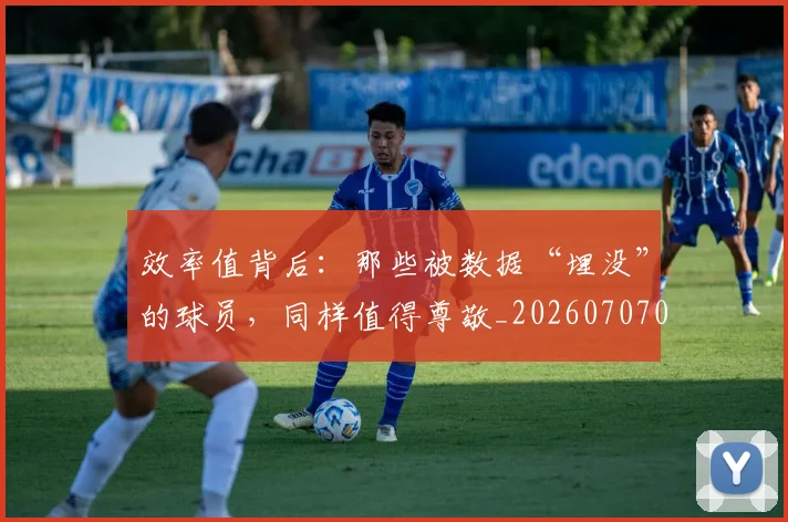 效率值背后：那些被数据“埋没”的球员，同样值得尊敬_20260707020235