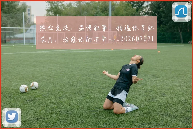 热血竞技,温情叙事!精选体育纪录片,治愈你的不开心_20260707155120