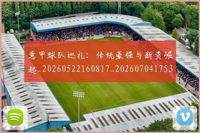 意甲球队巡礼：传统豪强与新贵崛起_20260522160817_20260704175351
