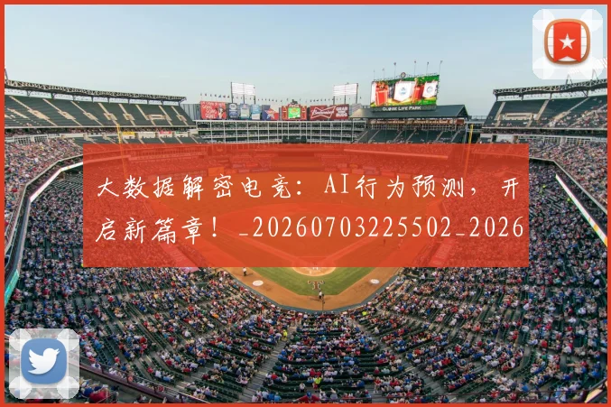 大数据解密电竞:AI行为预测,开启新篇章!_20260703225502_20260719171439