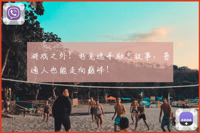 游戏之外！电竞选手励志故事，普通人也能走向巅峰！