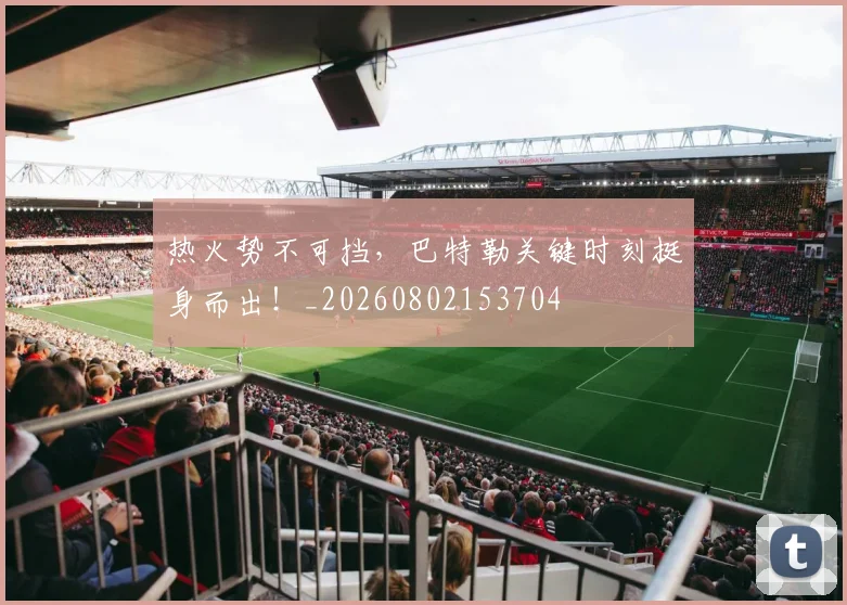 热火势不可挡,巴特勒关键时刻挺身而出!_20260802153704