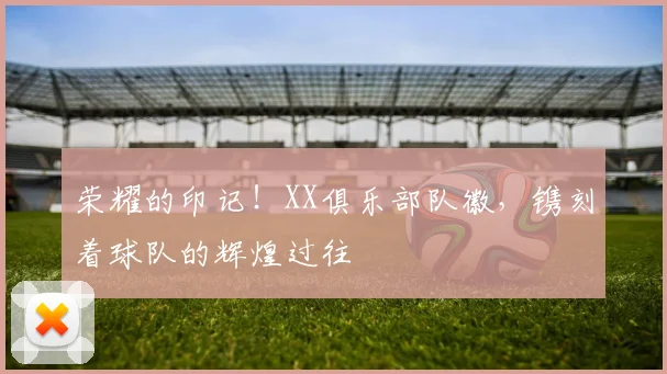 荣耀的印记！XX俱乐部队徽，镌刻着球队的辉煌过往