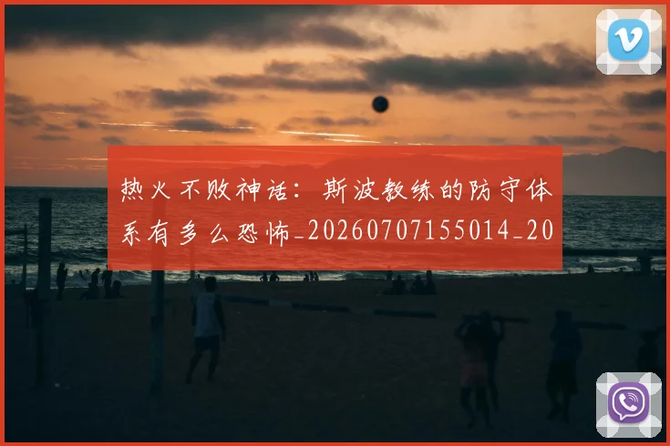 热火不败神话：斯波教练的防守体系有多么恐怖_20260707155014_20260802153702